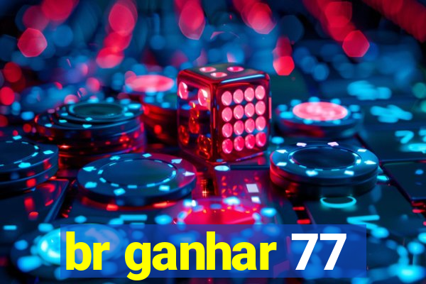 br ganhar 77